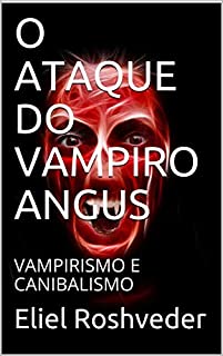 Livro O ATAQUE DO VAMPIRO ANGUS: VAMPIRISMO E CANIBALISMO (SÉRIE DE SUSPENSE E TERROR Livro 79)