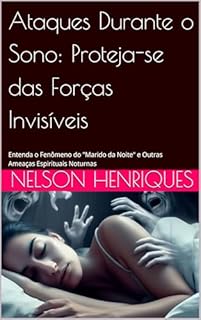 Livro Ataques Durante o Sono: Proteja-se das Forças Invisíveis: Entenda o Fenômeno do "Marido da Noite" e Outras Ameaças Espirituais Noturnas