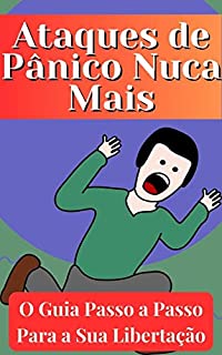 Livro Ataques de Pânico Nuca Mais: O Guia Passo a Passo Para a Sua Libertação