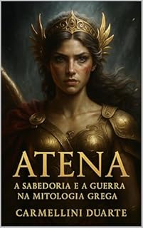 Livro Atena: A Sabedoria e a Guerra na Mitologia Grega (Mitologias do Mundo: As Histórias que Moldaram a Humanidade)