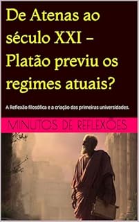De Atenas ao século XXI - Platão previu os regimes atuais?: A Reflexão filosófica e a criação das primeiras universidades.