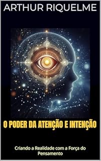 Livro O Poder da Atenção e Intenção: Criando a Realidade com a Força do Pensamento