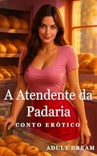 Livro A Atendente da Padaria - Conto Erótico (Explícito) (Adult Dream)