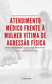 Livro Atendimento médico frente à mulher vítima de agressão física: Saiba exatamente o que você deve fazer