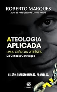 Livro ATEOLOGIA APLICADA: Da Crítica à Construção (ATEOLOGIA BRASILEIRA Livro 1)
