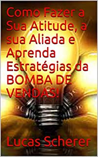 Livro Como Fazer a Sua Atitude, a sua Aliada e Aprenda Estratégias da BOMBA DE VENDAS!
