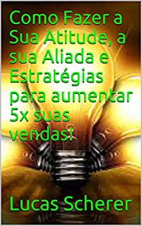 Livro Como Fazer a Sua Atitude, a sua Aliada e Estratégias para aumentar 5x suas vendas!
