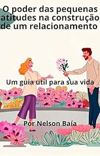 Livro O poder das pequenas atitudes na construção de um relacionamento.: Um Guia para sua Vida