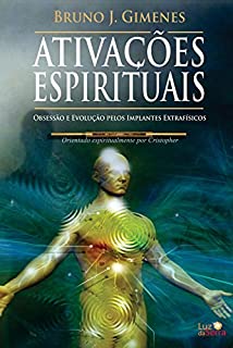 Livro Ativações Espirituais: Obsessão e Evolução pelos Implantes Extrafísicos