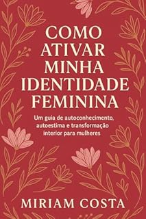 Livro Como Ativar Minha Identidade Feminina : Um guia de autoconhecimento, autoestima e transformação interior para mulheres