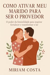 Livro Como Ativar Meu Marido para Ser o Provedor : O poder da feminilidade para inspirar, fortalecer e transformar o lar