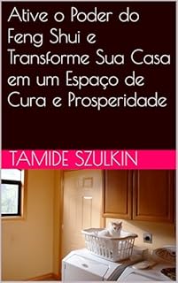 Livro Ative o Poder do Feng Shui e Transforme Sua Casa em um Espaço de Cura e Prosperidade