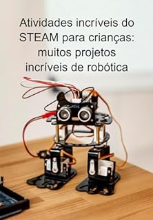 Atividades Incríveis Do Steam Para Crianças: Muitos Projetos Incríveis De Robótica