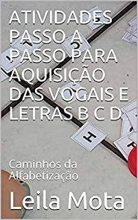 ATIVIDADES PASSO A PASSO PARA AQUISIÇÃO DAS VOGAIS E LETRAS B C  D: Caminhos da Alfabetização (02 Livro 2)