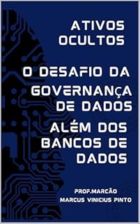 Livro ATIVOS OCULTOS – GOVERNANÇA DE DADOS ALÉM DOS BANCOS DE DADOS (Data Governance Livro 14)