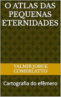 Livro O ATLAS DAS PEQUENAS ETERNIDADES: Cartografia do efêmero