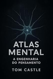 Livro Atlas Mental: A Engenharia do Pensamento: Domine a ciência da mente e aprenda a projetar seus próprios pensamentos. (Série: Atlas da Mente — Sobrevivência e Disciplina)