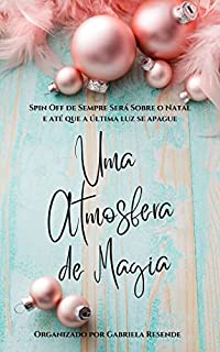 Livro Uma Atmosfera de Magia: Spin-Off de Sempre Será Sobre o Natal... ... E Até que a Última Luz se Apague (Antologia de Natal - 2021)