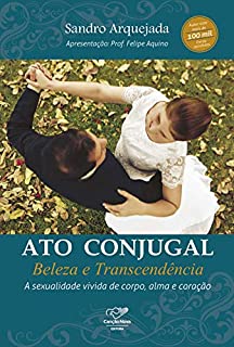 Livro Ato conjugal: beleza e transcendência: A sexualidade vivida de corpo, alma e coração