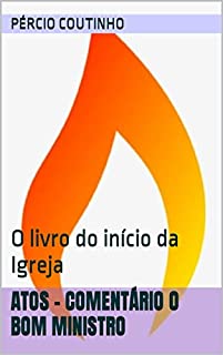 Livro Atos - Comentário O Bom Ministro: O livro do início da Igreja
