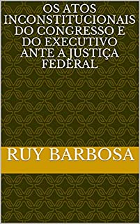 Livro Os Atos Inconstitucionais do Congresso e do Executivo ante a Justiça Federal