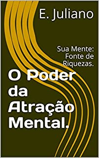 Livro O Poder da Atração Mental.: Sua Mente: Fonte de Riquezas.