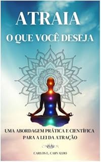 Livro ATRAIA O QUE VOCÊ DESEJA: Uma Abordagem Prática e Científica para a Lei da Atração