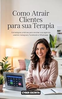 Livro Como Atrair Clientes para sua Terapia : Estratégias práticas para encher sua agenda usando Instagram, Facebook e WhatsApp. (Terapeutas Livro 1)
