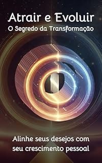 Livro Atrair e Evoluir: O Segredo da Transformação: Alinhe seus desejos com seu crescimento pessoal