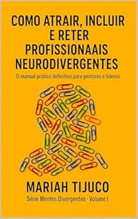 Livro Como Atrair, Incluir e Reter Profissionais Neurodivergentes: O Manual Prático Definitivo para Gestores e Líderes