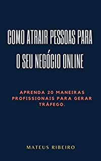 Livro Como atrair pessoas para o seu negócio online: Aprenda 20 maneiras profissionais para gerar tráfego