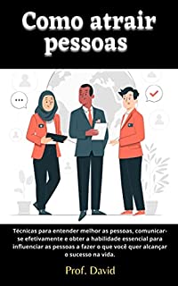 Livro Como atrair pessoas : Técnicas para entender melhor as pessoas, comunicar-se efetivamente e obter a habilidade essencial para influenciar as pessoas a fazer o que você quer alcançar o sucesso na vida