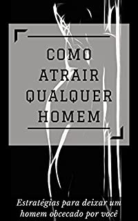 Livro Como Atrair Qualquer Homem: Estratégias para deixar um homem obcecado por você