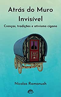 Livro Atrás do Muro Invisível : Crenças, tradições e ativismo cigano