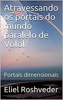 Atravessando os portais do mundo paralelo de Volol: Portais dimensionais (SÉRIE CONTOS DE SUSPENSE E TERROR Livro 30)