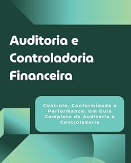 Livro Auditoria e Controladoria Financeira: Controle, Conformidade e Performance: Um Guia Completo de Auditoria e Controladoria