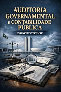 Livro Auditoria Governamental e Contabilidade Pública - Essenciais Técnicos: Este não é um livro acadêmico cheio de teorias abstratas. É um Compêndio Técnico de Aplicação Imediata.