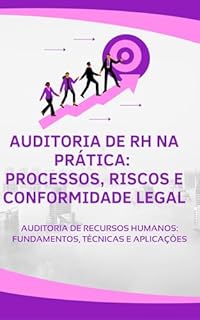 Livro Auditoria de RH na Prática: Processos, Riscos e Conformidade Legal: Auditoria de Recursos Humanos: Fundamentos, Técnicas e Aplicações