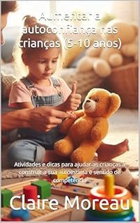 Livro Aumentar a autoconfiança nas crianças (5-10 anos): Atividades e dicas para ajudar as crianças a construir a sua autoestima e sentido de competência
