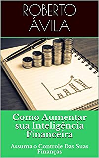 Livro Como Aumentar sua  Inteligência Financeira: Assuma o Controle Das Suas Finanças