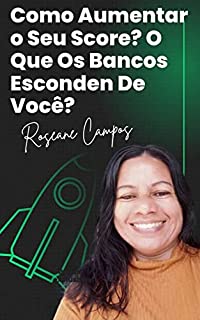 Como Aumentar O Score?: O Que Os Bancos Escondem De Você?