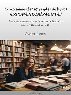 Livro Como Aumentar As Vendas De Livros EXPONENCIALMENTE!: Um Guia Abrangente Para Autores E Livreiros Aumentarem As Vendas