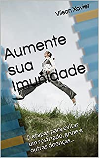 Livro Aumente sua Imunidade: 5 etapas para evitar um resfriado, gripe e outras doenças...