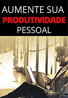 Livro Aumente Sua Produtividade Pessoal: COMO SER MAIS PRODUTIVO NO DIA A DIA