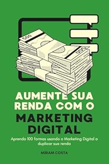 Livro “Aumente Sua Renda com o Marketing Digital : Aprenda 100 Formas Usando o Marketing Digital para Duplicar Sua Renda
