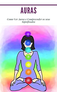 Livro Auras : Como Ver Auras e Compreender os seus Significados: (Psíquico, espíritos, consciência, espiritual, clarividência, médium, despertar espiritual, chakra)