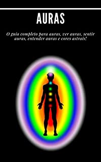 Livro Auras: O guia completo para auras, ver auras, sentir auras, entender auras e cores astrais!: (Psíquico, espíritos, consciência, espiritual, clarividência, médium, despertar espiritual, chakra)