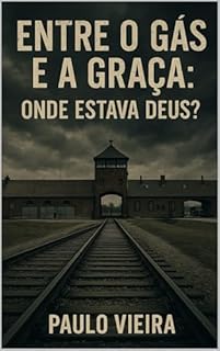 Livro AUSCHWITZ: Entre o gás e a Graça, aonde estava Deus?