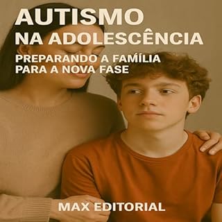 Livro Autismo na Adolescência: Preparando a Família para a Nova Fase (Além do Autismo: O Que Todo Mundo Precisa Saber)