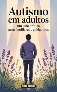 Livro Autismo em Adultos: Um Guia Prático para Familiares e Cuidadores (Autismo e Tdah Livro 44)